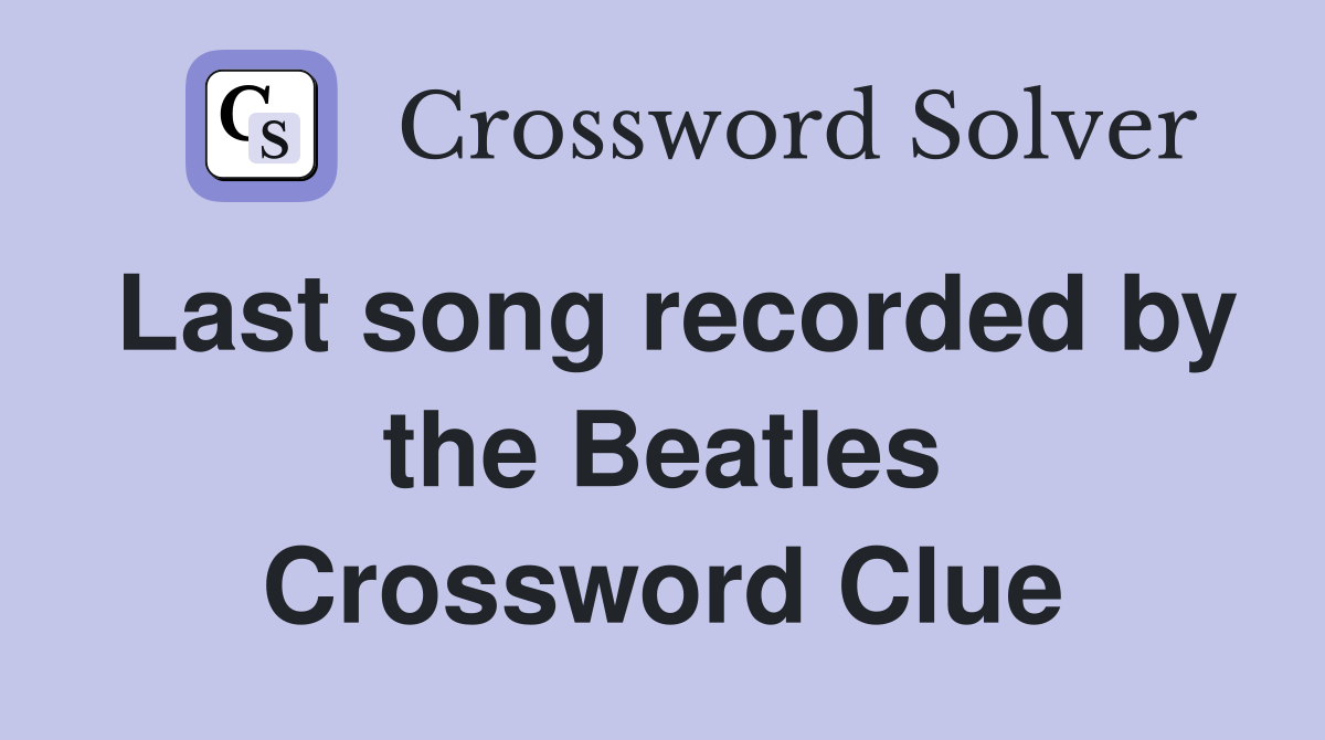 Last song recorded by the Beatles Crossword Clue
