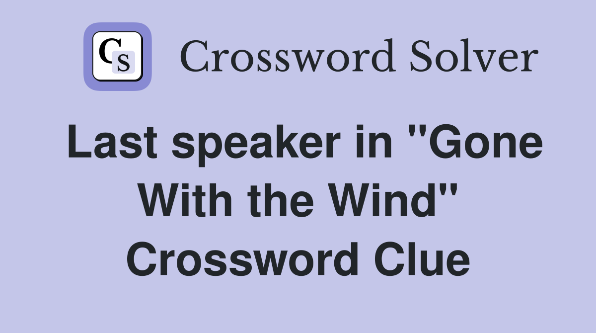 Last speaker in ''Gone With the Wind'' Crossword Clue