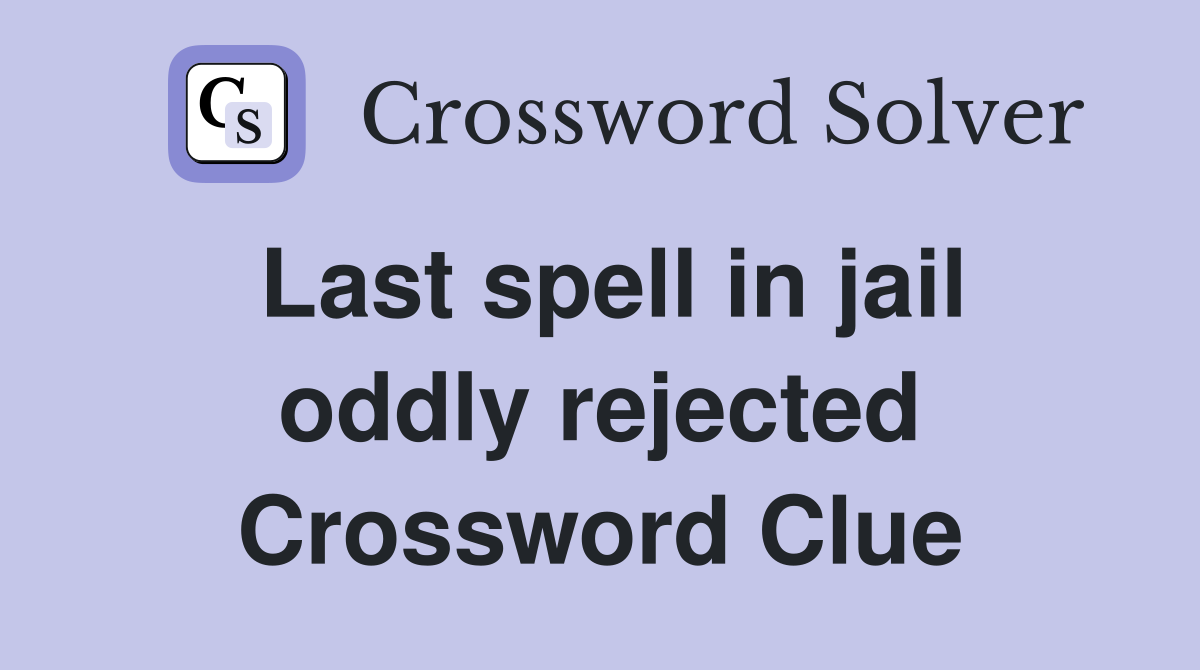 Last spell in jail oddly rejected Crossword Clue