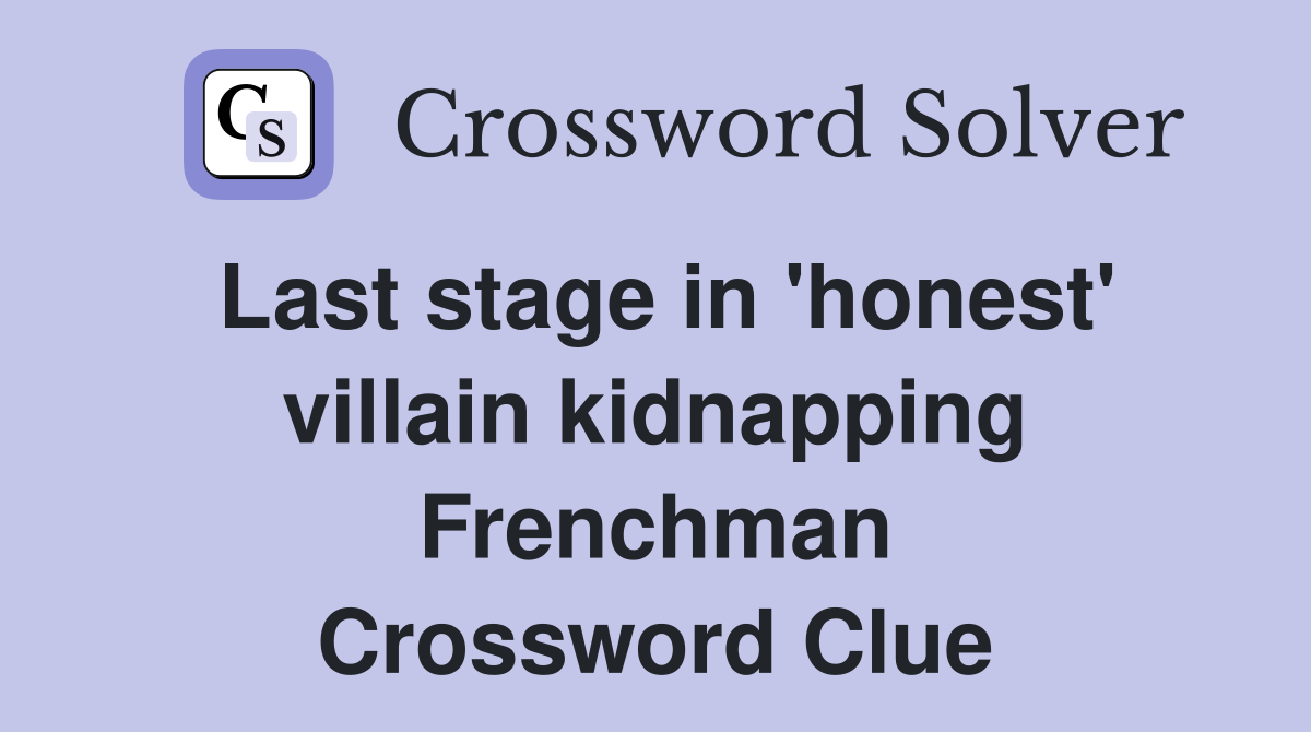 Last stage in 'honest' villain kidnapping Frenchman Crossword Clue