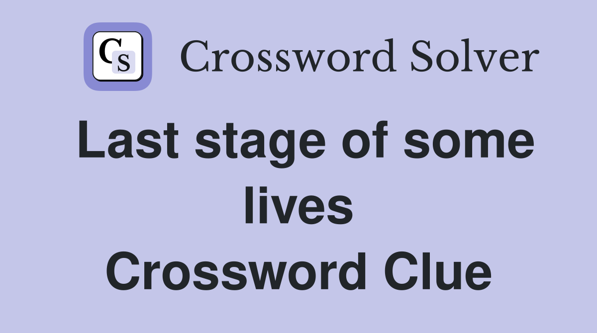 Last stage of some lives Crossword Clue