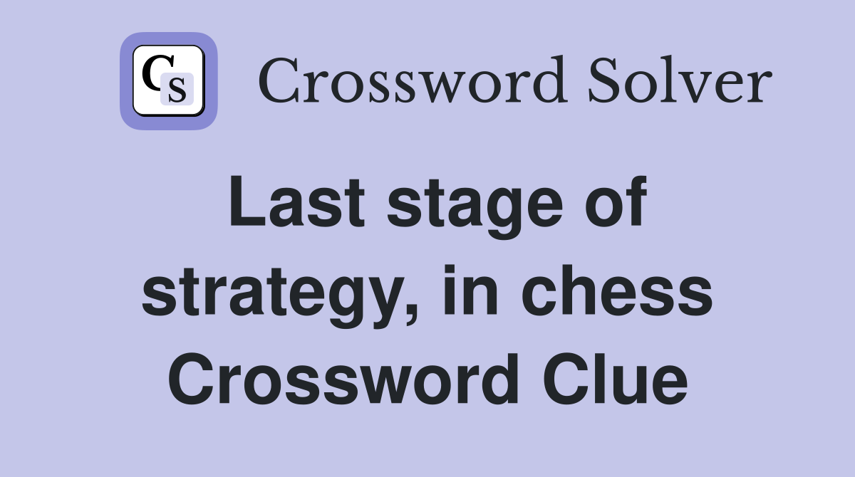 Last stage of strategy, in chess Crossword Clue