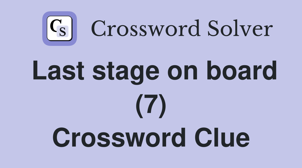Last stage on board (7) Crossword Clue