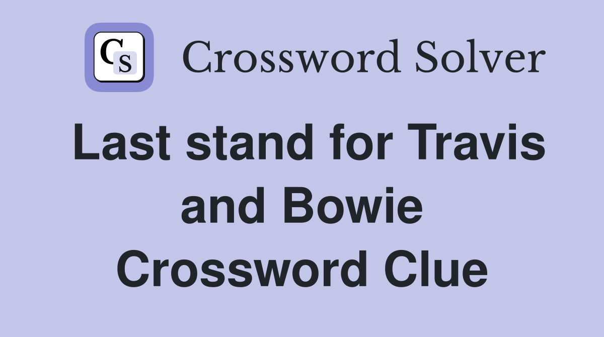 Last stand for Travis and Bowie Crossword Clue