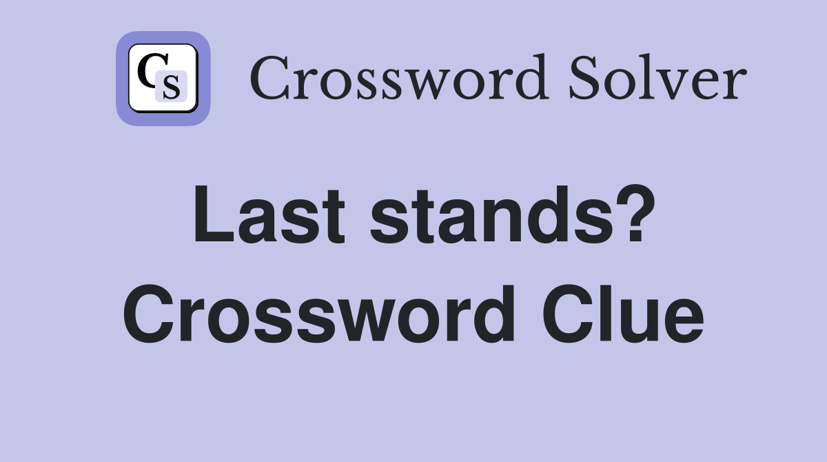 Last stands? Crossword Clue