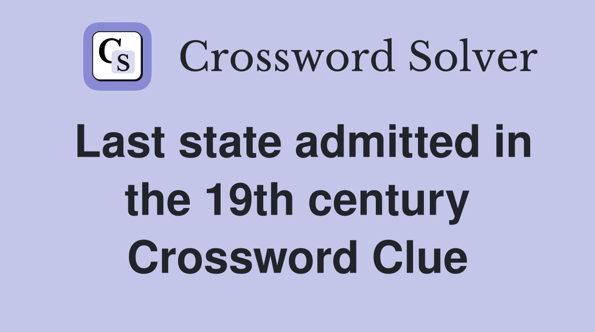Last state admitted in the 19th century Crossword Clue