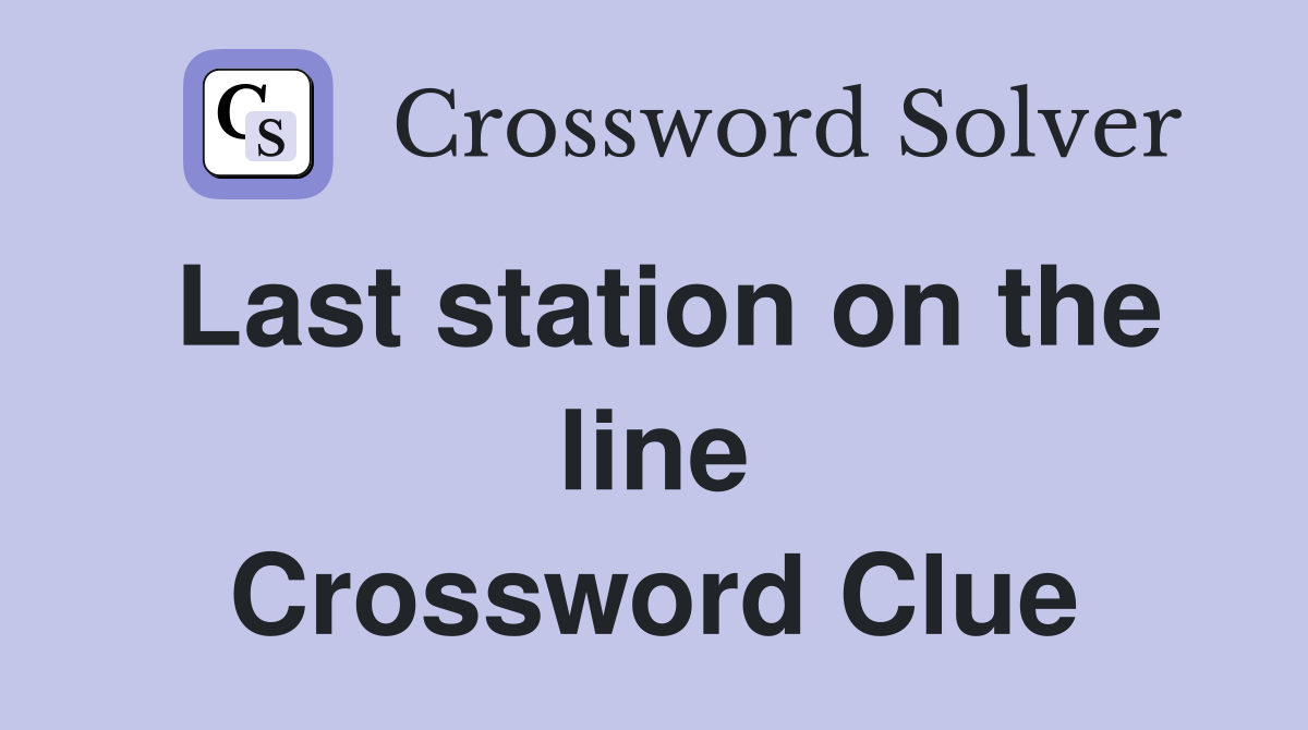 Last station on the line Crossword Clue