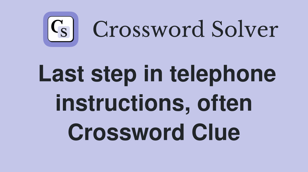 Last step in telephone instructions, often Crossword Clue