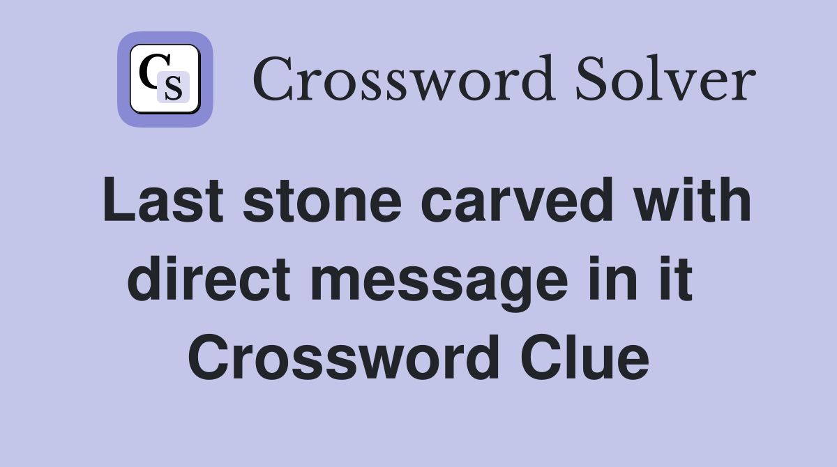 Last stone carved with direct message in it  Crossword Clue