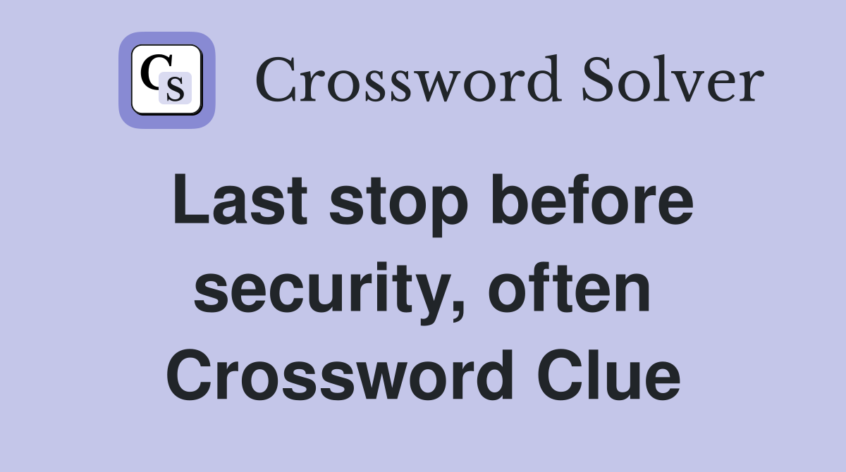 Last stop before security, often Crossword Clue