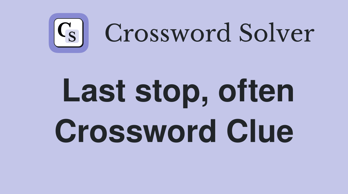 Last stop, often Crossword Clue