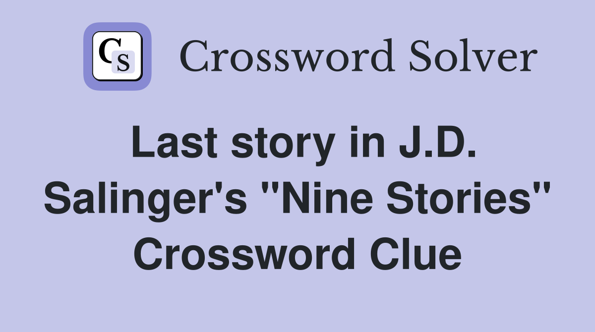 Last story in J.D. Salinger's "Nine Stories" Crossword Clue