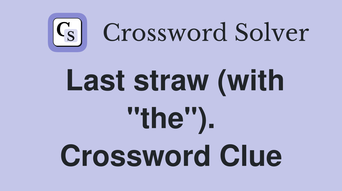 Last straw (with "the"). Crossword Clue