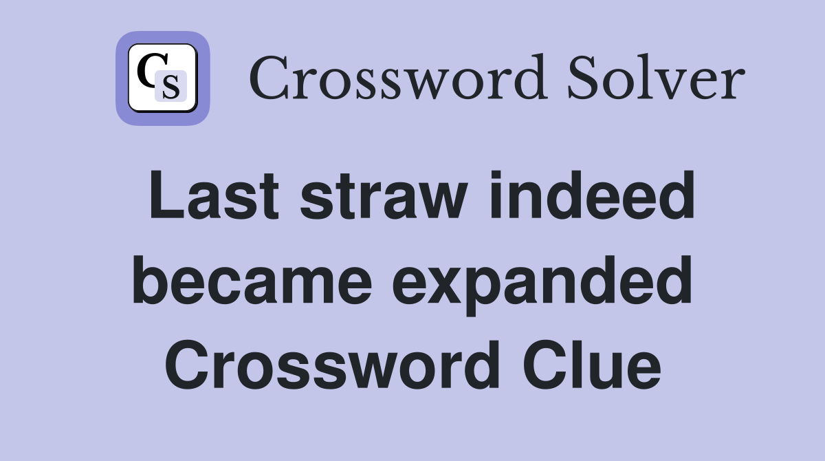 Last straw indeed became expanded Crossword Clue