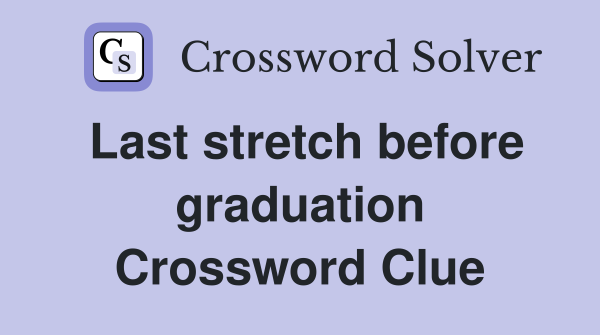 Last stretch before graduation Crossword Clue