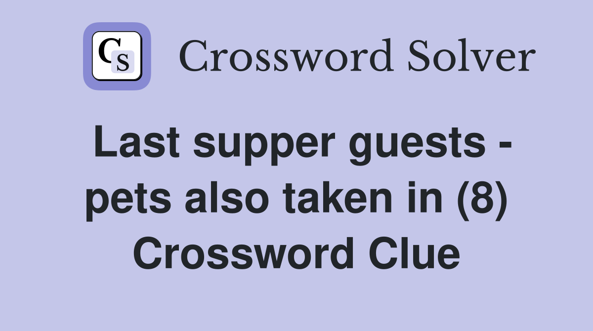 Last supper guests - pets also taken in (8) Crossword Clue