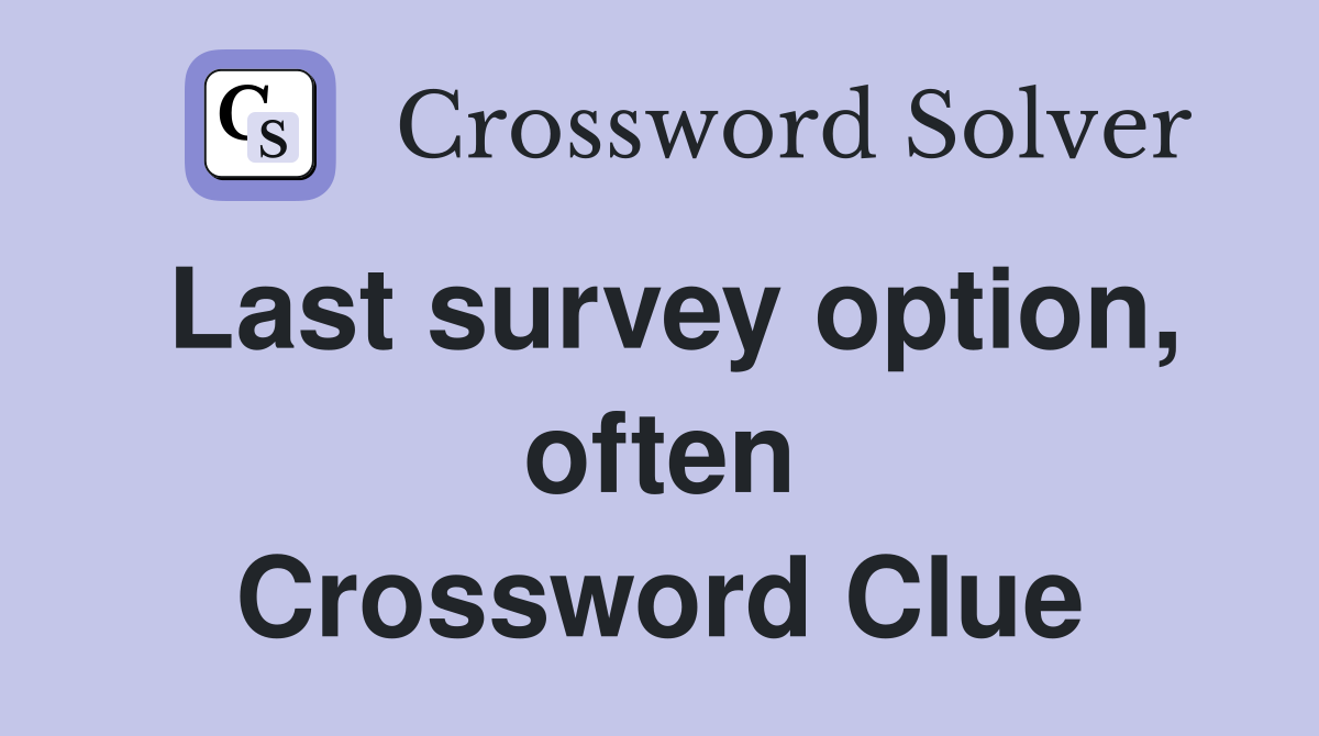 Last survey option, often Crossword Clue