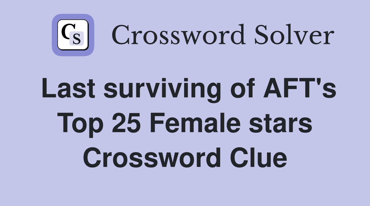 Last surviving of AFT's Top 25 Female stars Crossword Clue