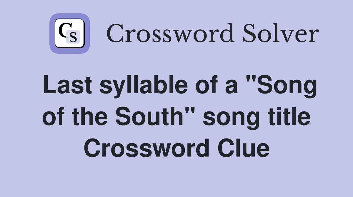 Last syllable of a "Song of the South" song title Crossword Clue