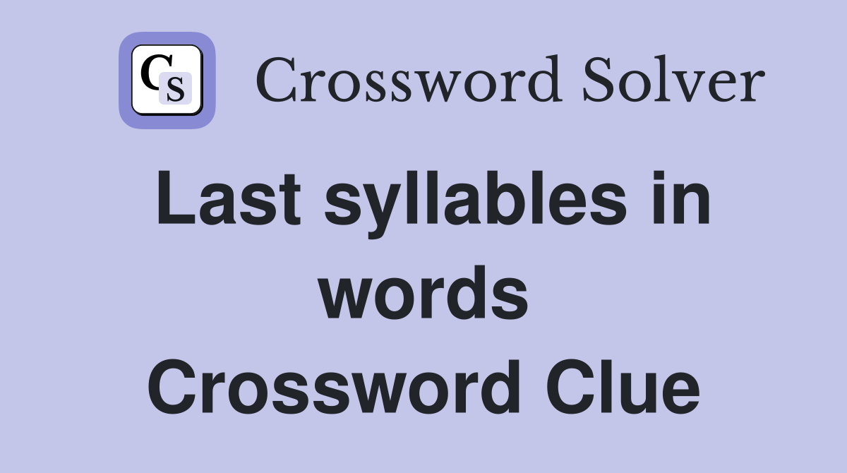Last syllables in words Crossword Clue