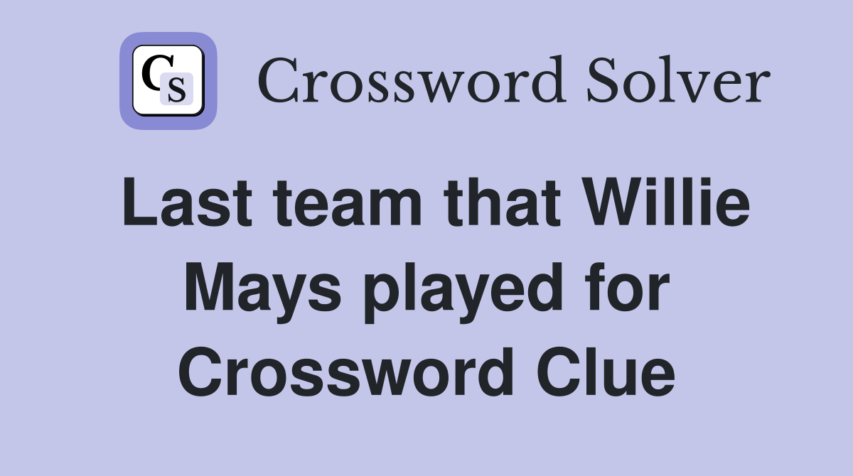 Last team that Willie Mays played for Crossword Clue