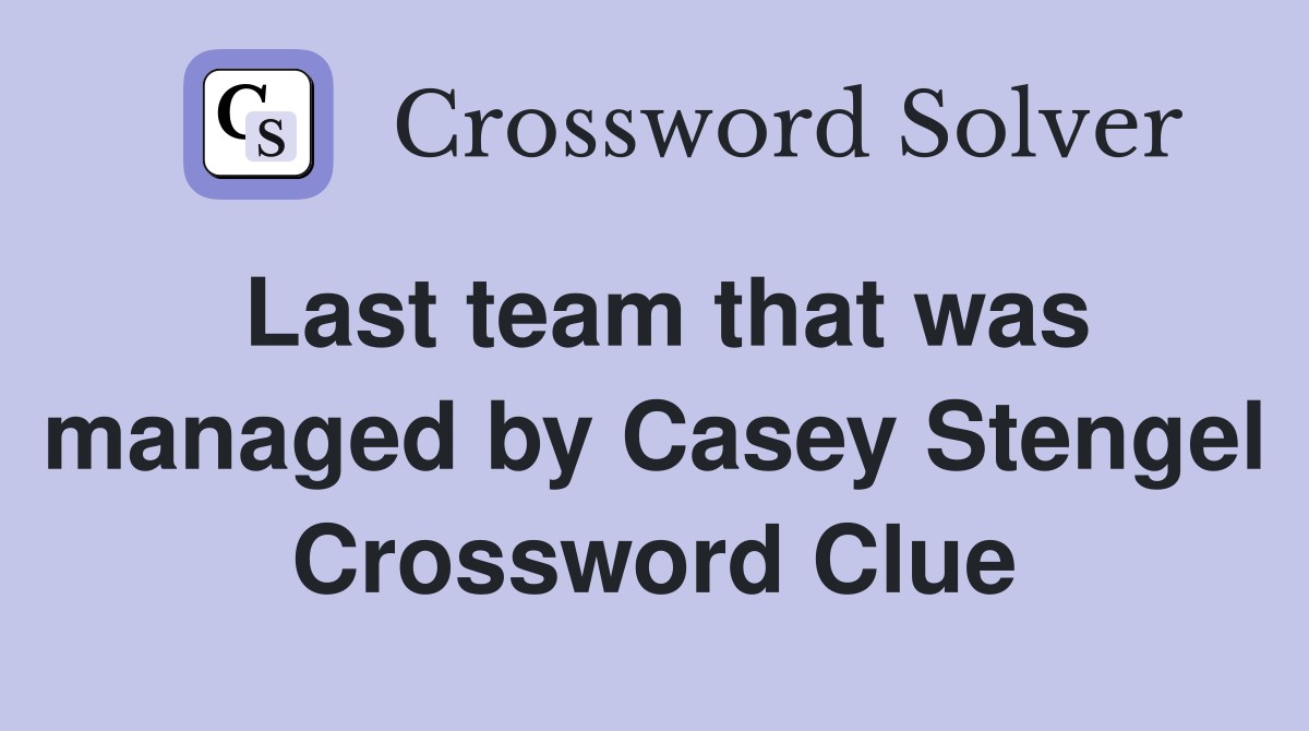 Last team that was managed by Casey Stengel Crossword Clue