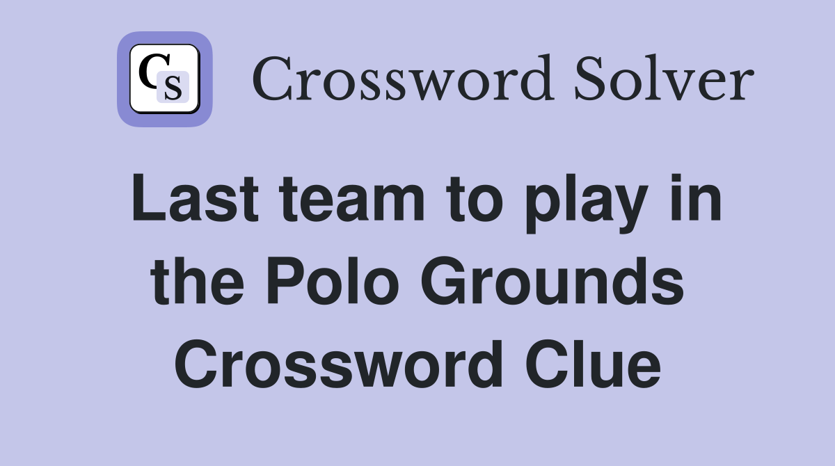 Last team to play in the Polo Grounds Crossword Clue