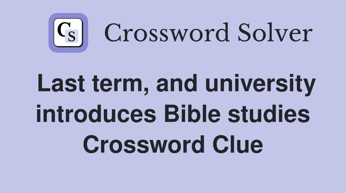 Last term, and university introduces Bible studies Crossword Clue