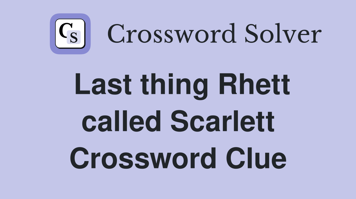 Last thing Rhett called Scarlett Crossword Clue