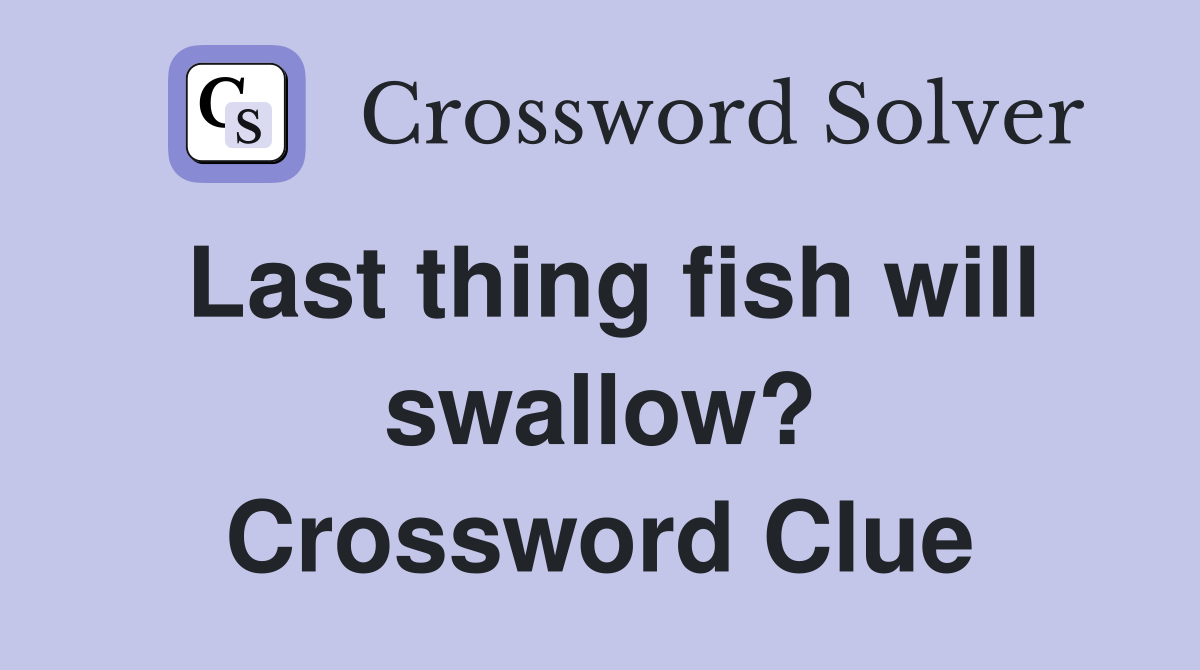 Last thing fish will swallow? Crossword Clue