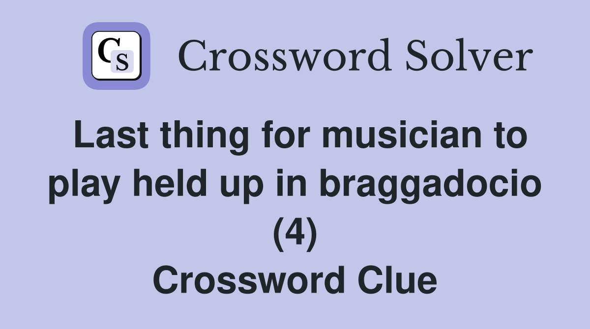 Last thing for musician to play held up in braggadocio (4) Crossword Clue