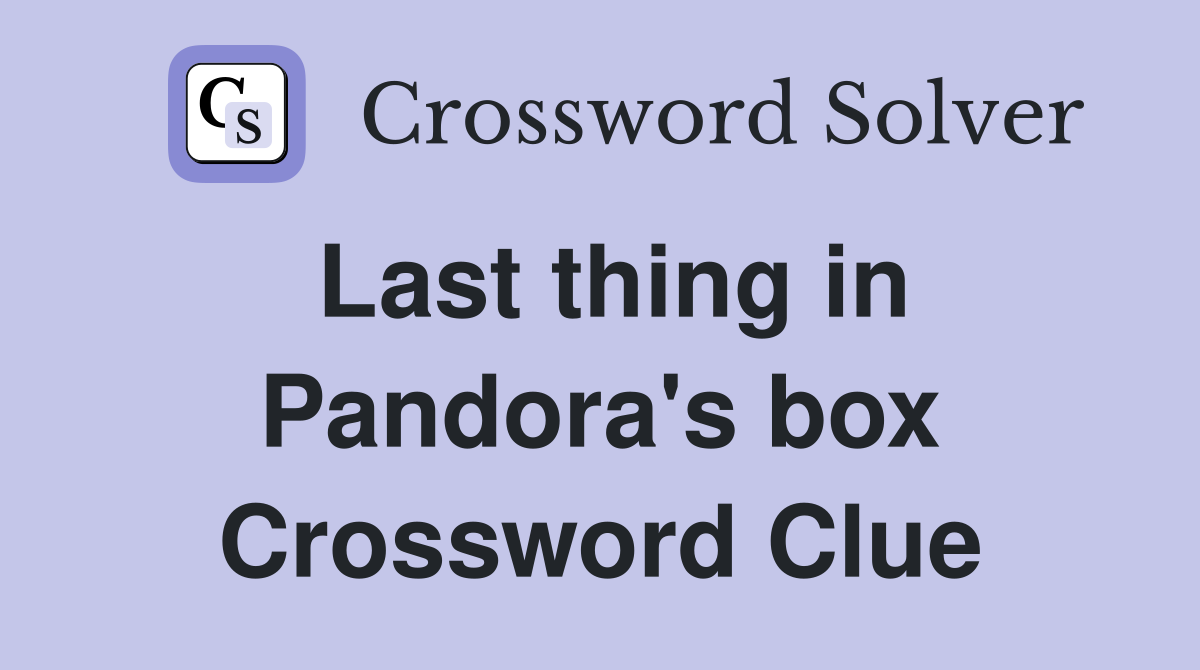 Last thing in Pandora's box Crossword Clue