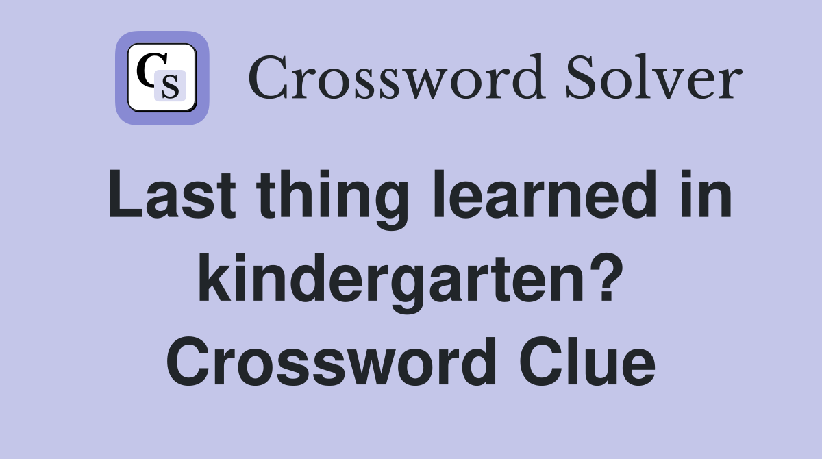 Last thing learned in kindergarten? Crossword Clue