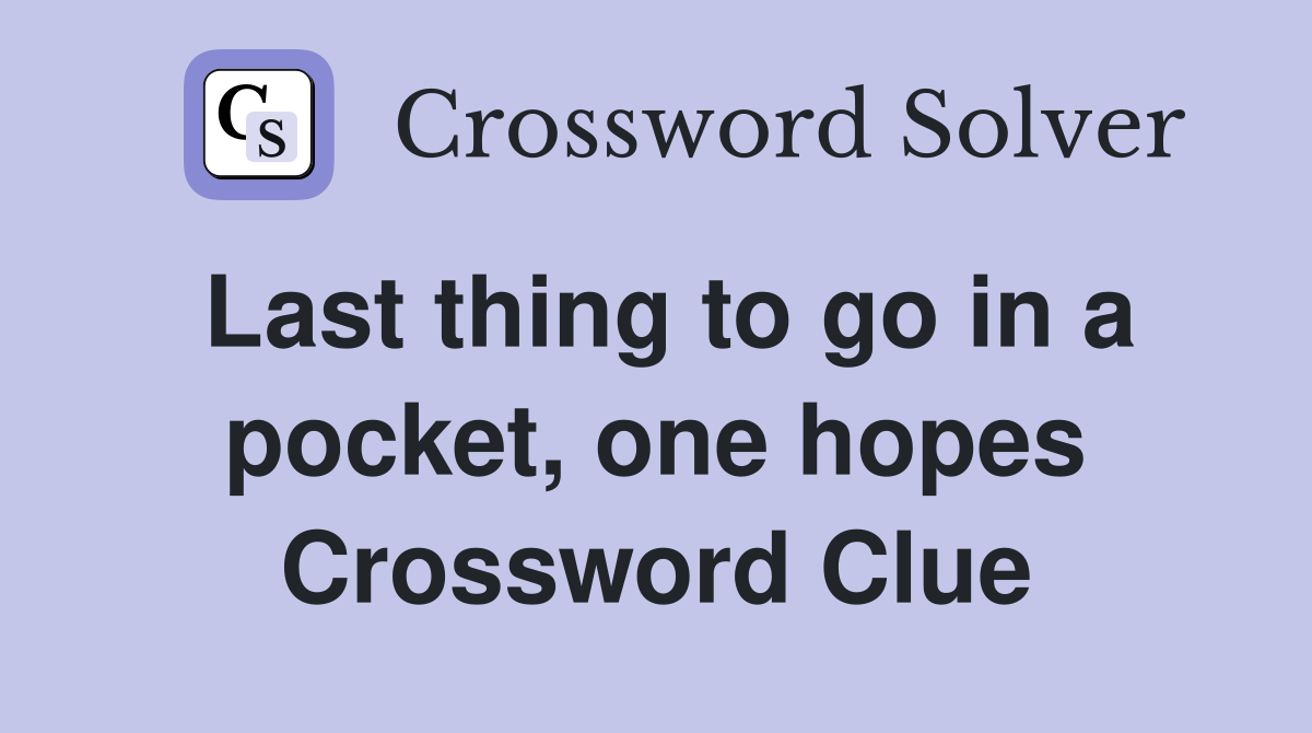 Last thing to go in a pocket, one hopes Crossword Clue