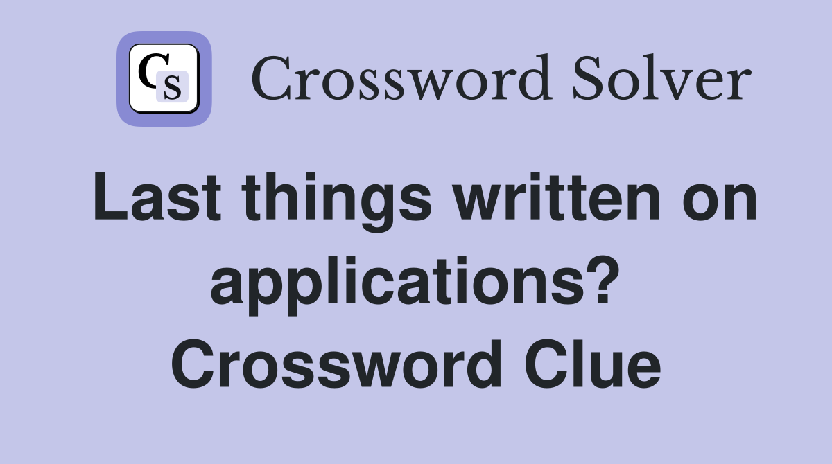 Last things written on applications? Crossword Clue