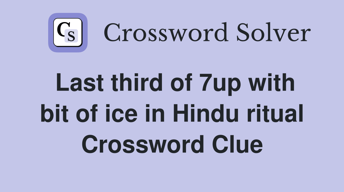 Last third of 7up with bit of ice in Hindu ritual Crossword Clue