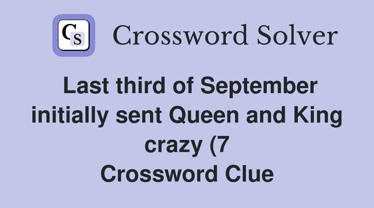 Last third of September initially sent Queen and King crazy (7 Last third of September initially sent Queen and King crazy (7