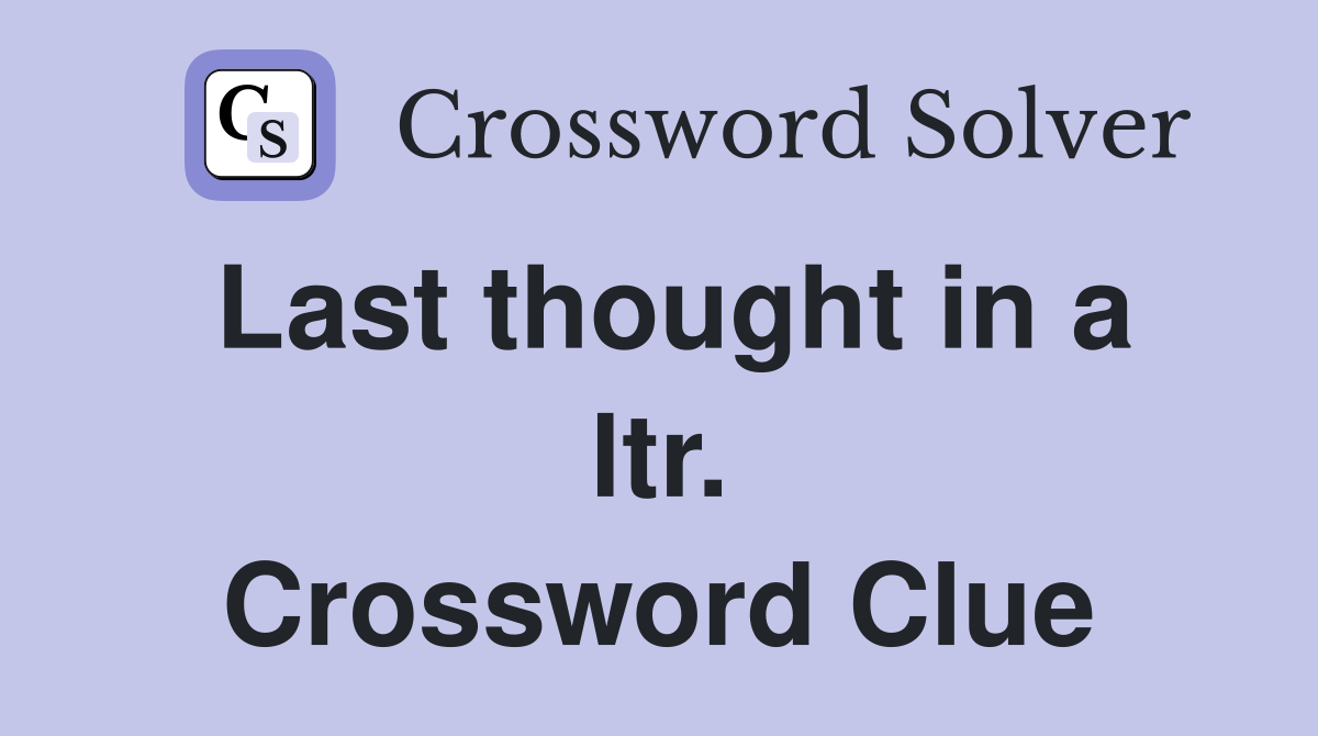 Last thought in a ltr. Crossword Clue