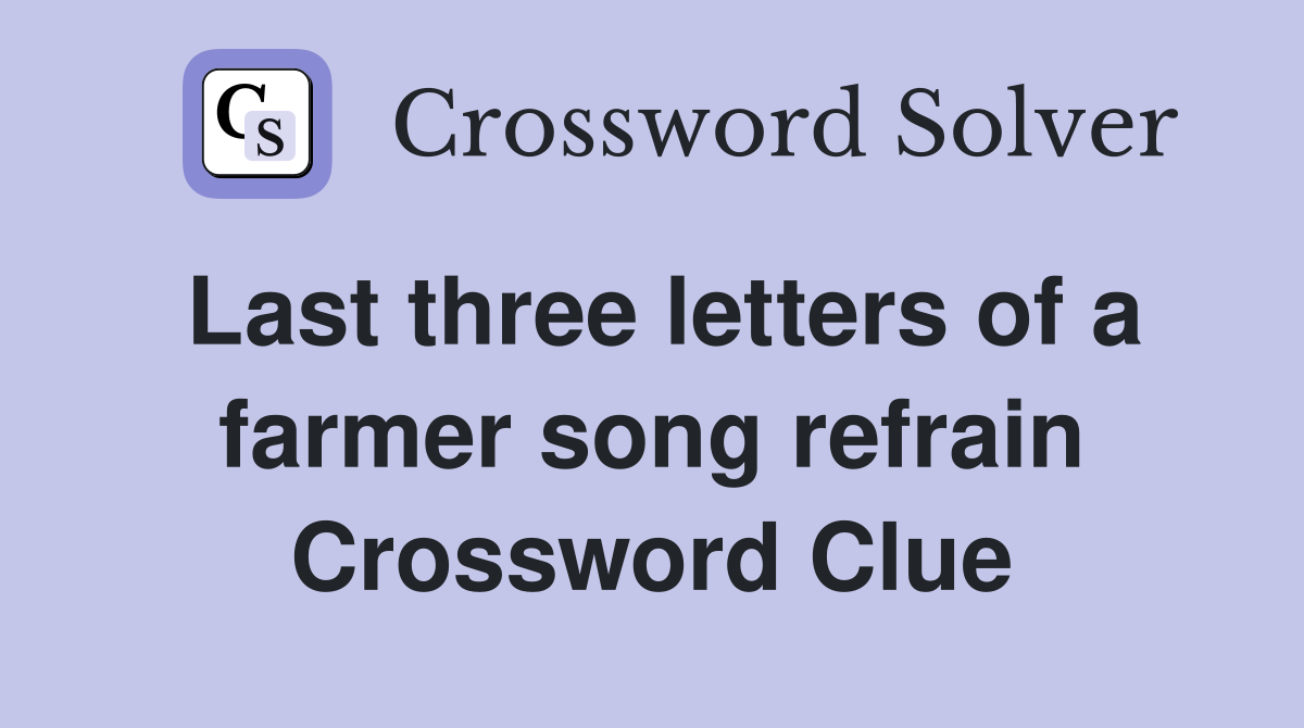 Last three letters of a farmer song refrain Crossword Clue