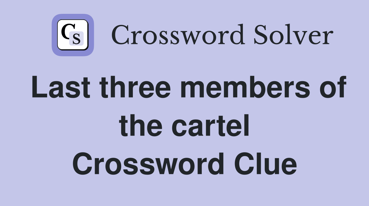 Last three members of the cartel Crossword Clue
