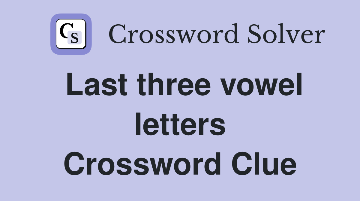 Last three vowel letters Crossword Clue