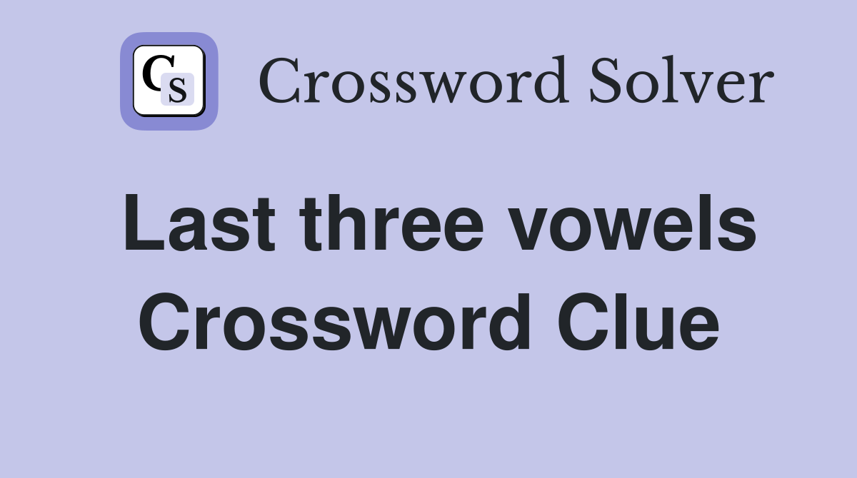 Last three vowels Crossword Clue