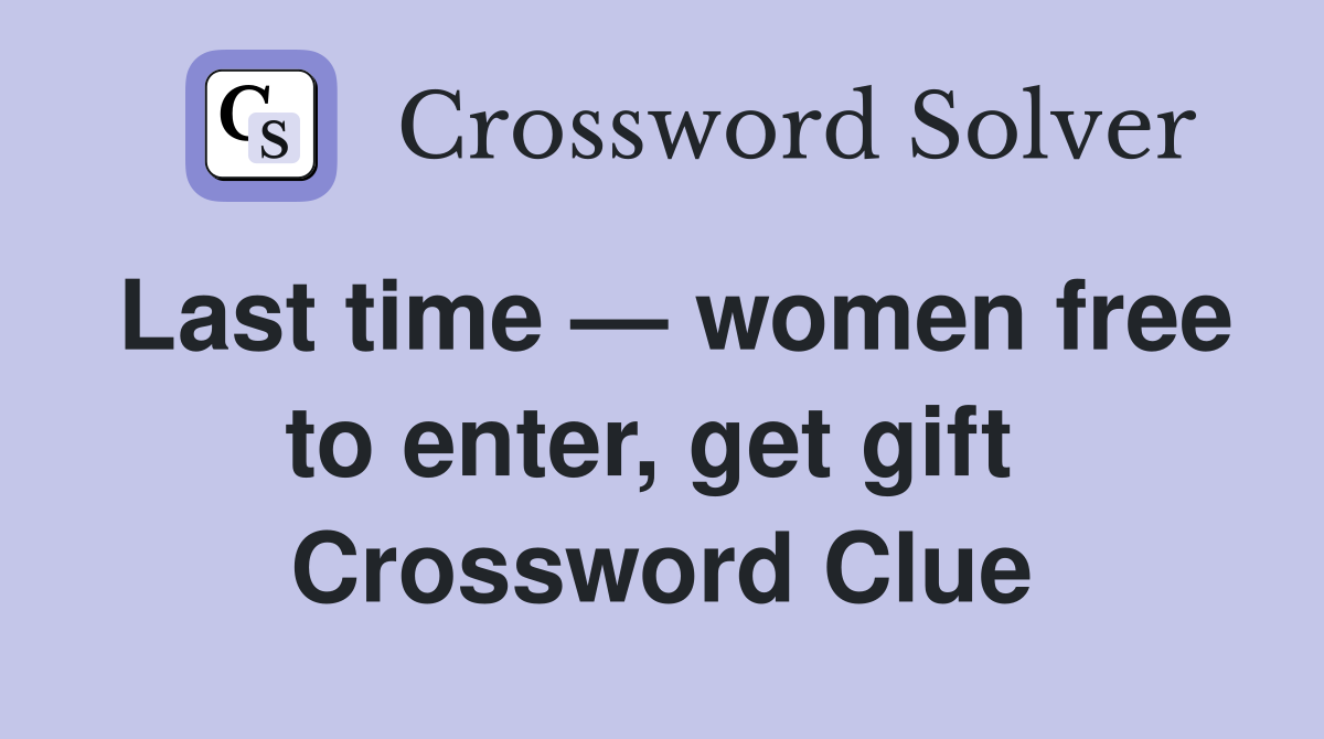 Last time — women free to enter, get gift  Crossword Clue