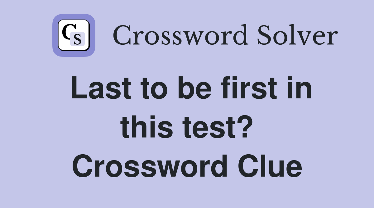 Last to be first in this test? Crossword Clue