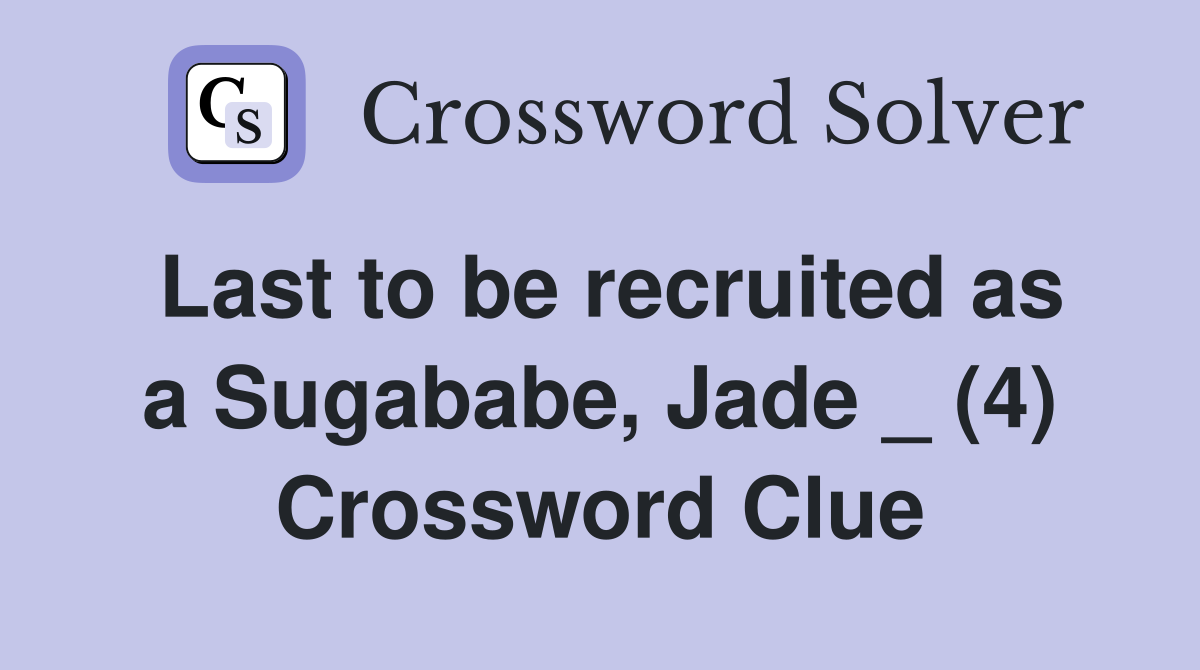 Last to be recruited as a Sugababe, Jade _ (4) Crossword Clue