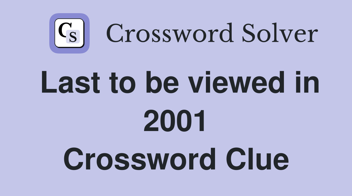 Last to be viewed in 2001 Crossword Clue