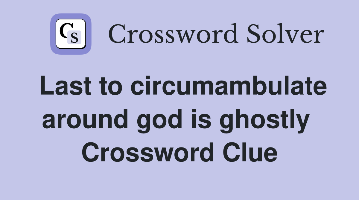 Last to circumambulate around god is ghostly  Crossword Clue