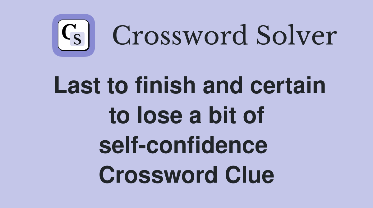Last to finish and certain to lose a bit of self-confidence  Crossword Clue
