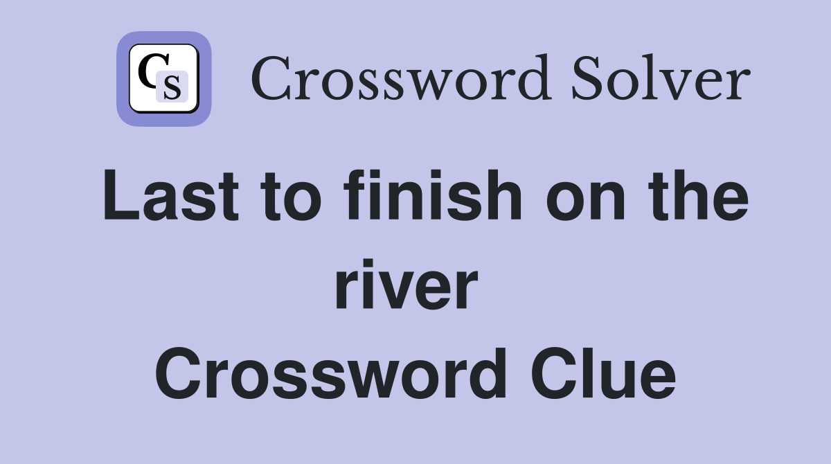Last to finish on the river  Crossword Clue