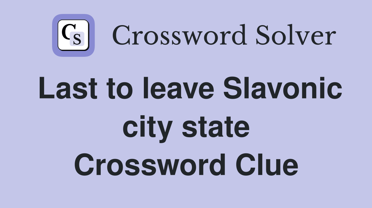 Last to leave Slavonic city state Crossword Clue